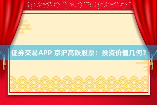 证券交易APP 京沪高铁股票：投资价值几何？